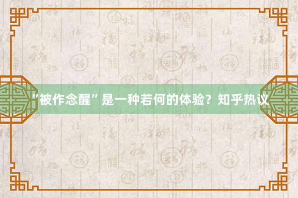 “被作念醒”是一种若何的体验?知乎热议